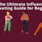 The Ultimate Influencer Marketing Guide for Beginners