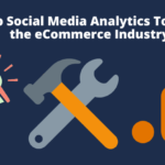 7 Top Social Media Analytics Tools for the eCommerce Industry