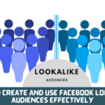 How To Create And Use Facebook Lookalike Audiences Effectively