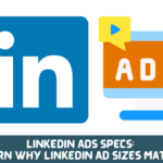 LinkedIn Ads Specs: Learn Why LinkedIn Ad Sizes Matter