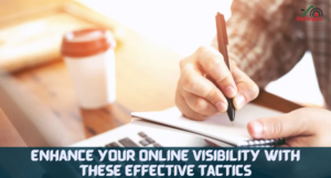 Enhance Your Online Visibility with These Effective Tactics