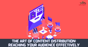 The Art of Content Distribution: Reaching Your Audience Effectively
