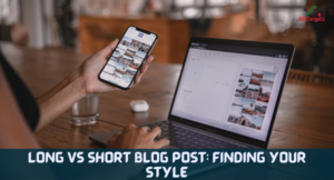 Long Vs Short Blog Post: Finding Your Style