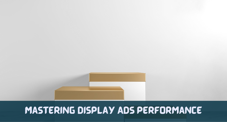 Mastering Display Ads performance