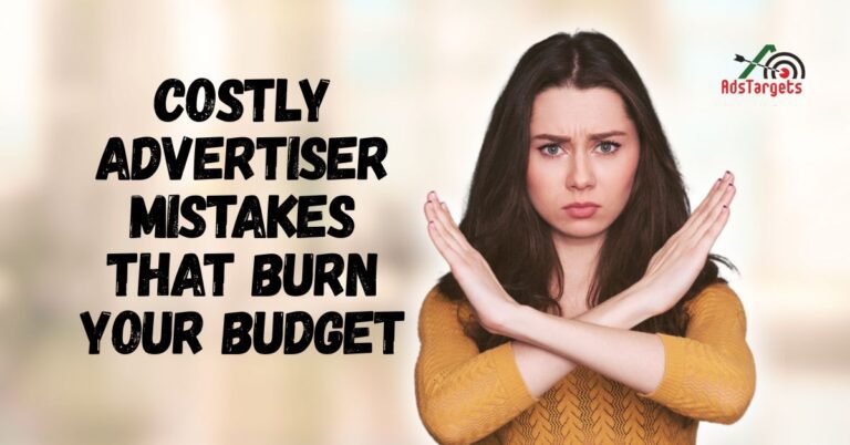 Costly Advertiser Mistakes That Burn Your Budget