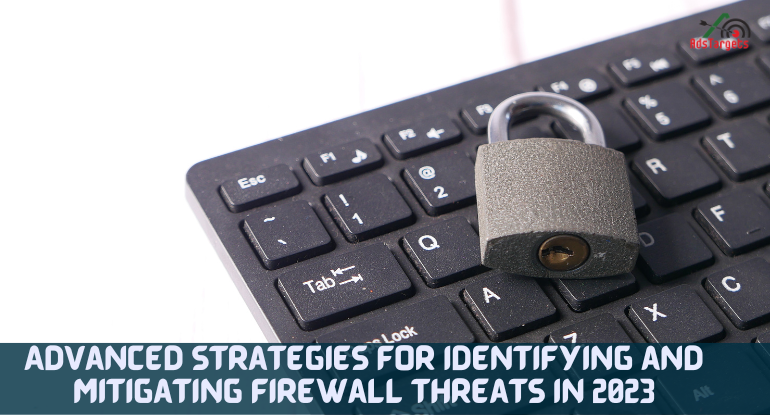 Advanced Strategies for Identifying and Mitigating Firewall Threats in 2023