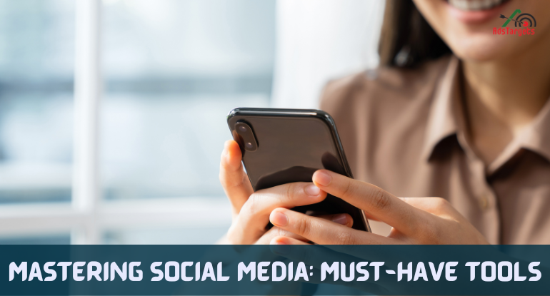 Mastering Social Media: Must-Have Tools
