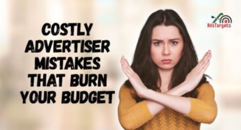 Costly Advertiser Mistakes That Burn Your Budget